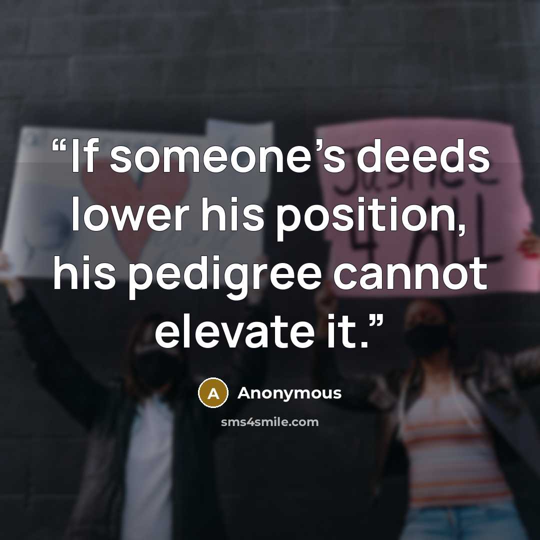 “If someone's deeds lower his position, his pedigree cannot elevate it.” quote by Anonymous