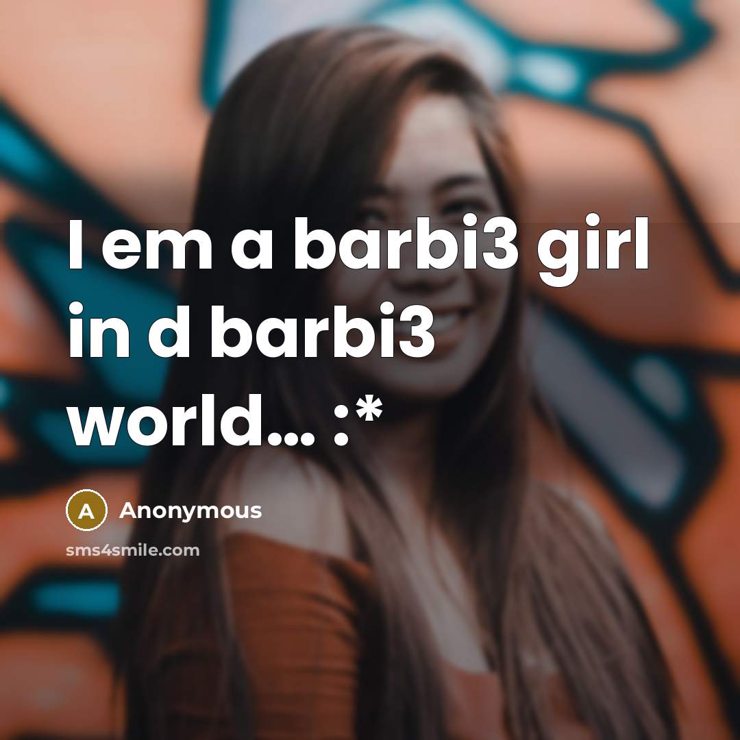 “I em a barbi3 girl in d barbi3 world… :*” quote by Anonymous