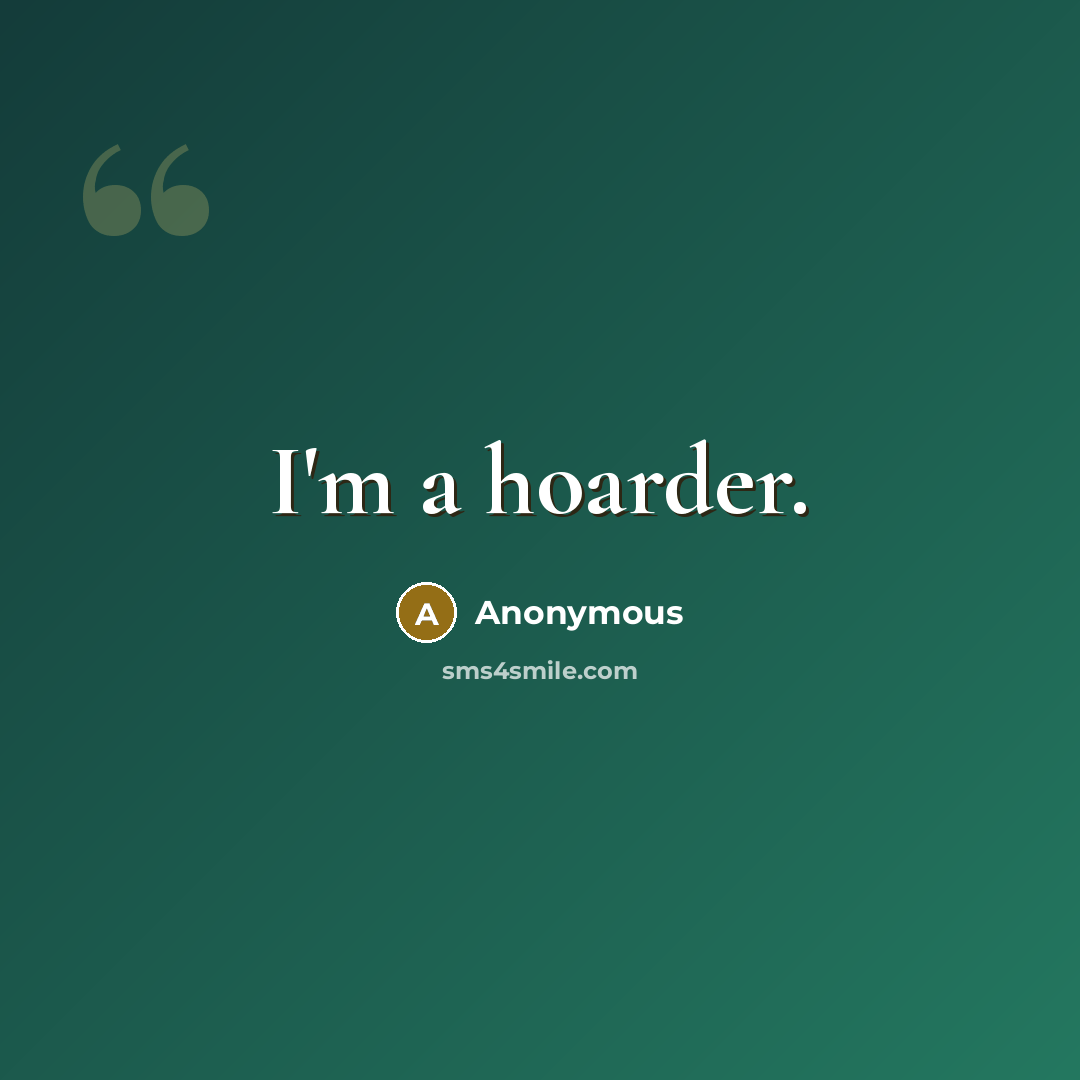 “I'm a hoarder.…” quote by Anonymous