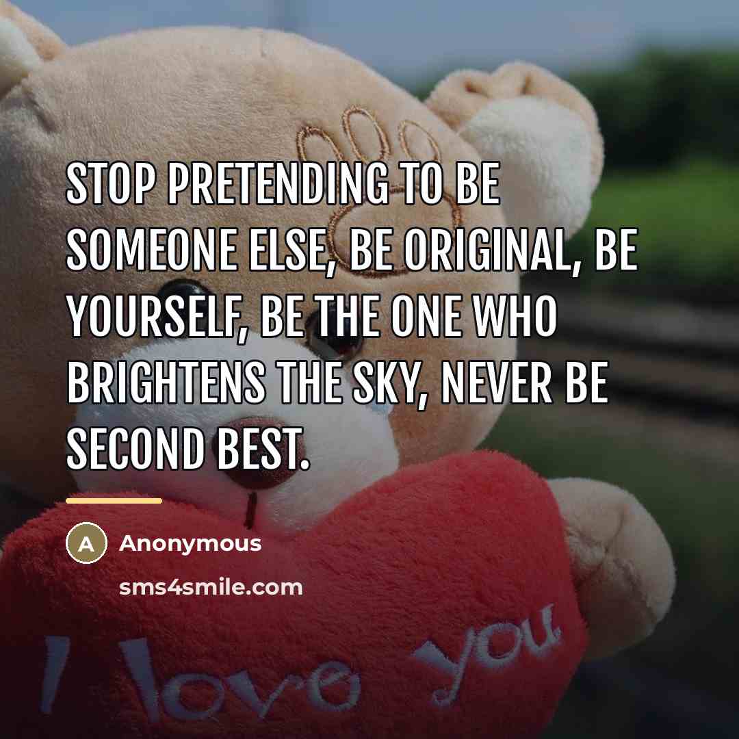 “Stop pretending to be someone else, be original, be yourself,…” quote by Anonymous