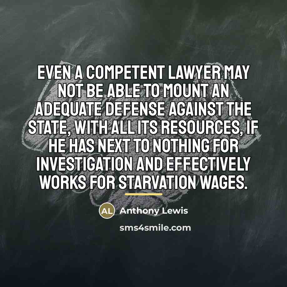 “Even a competent lawyer may not be able to mount…” quote by Anthony Lewis