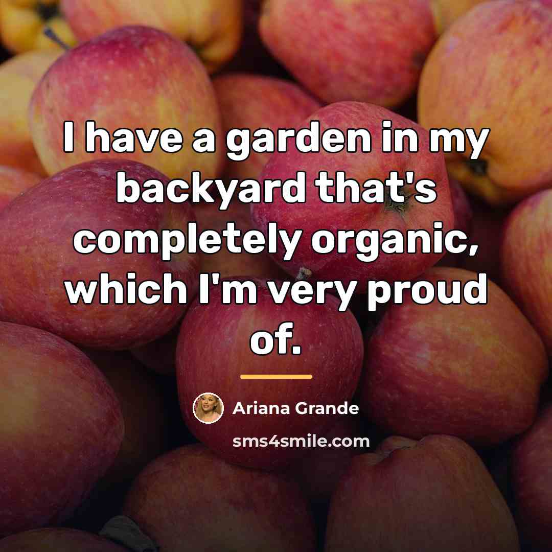 “I have a garden in my backyard that's completely organic,…” quote by Ariana Grande