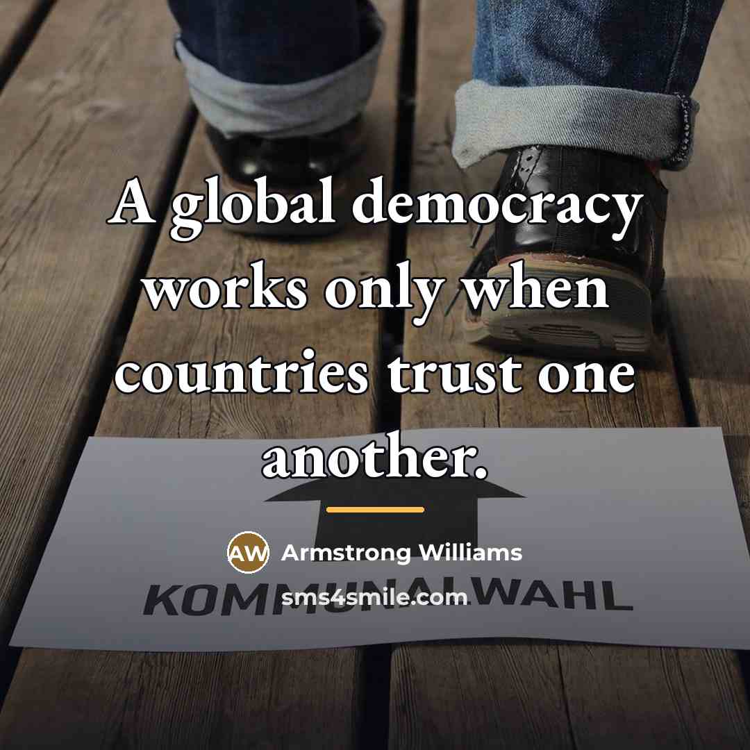 “A global democracy works only when countries trust one another.…” quote by Armstrong Williams