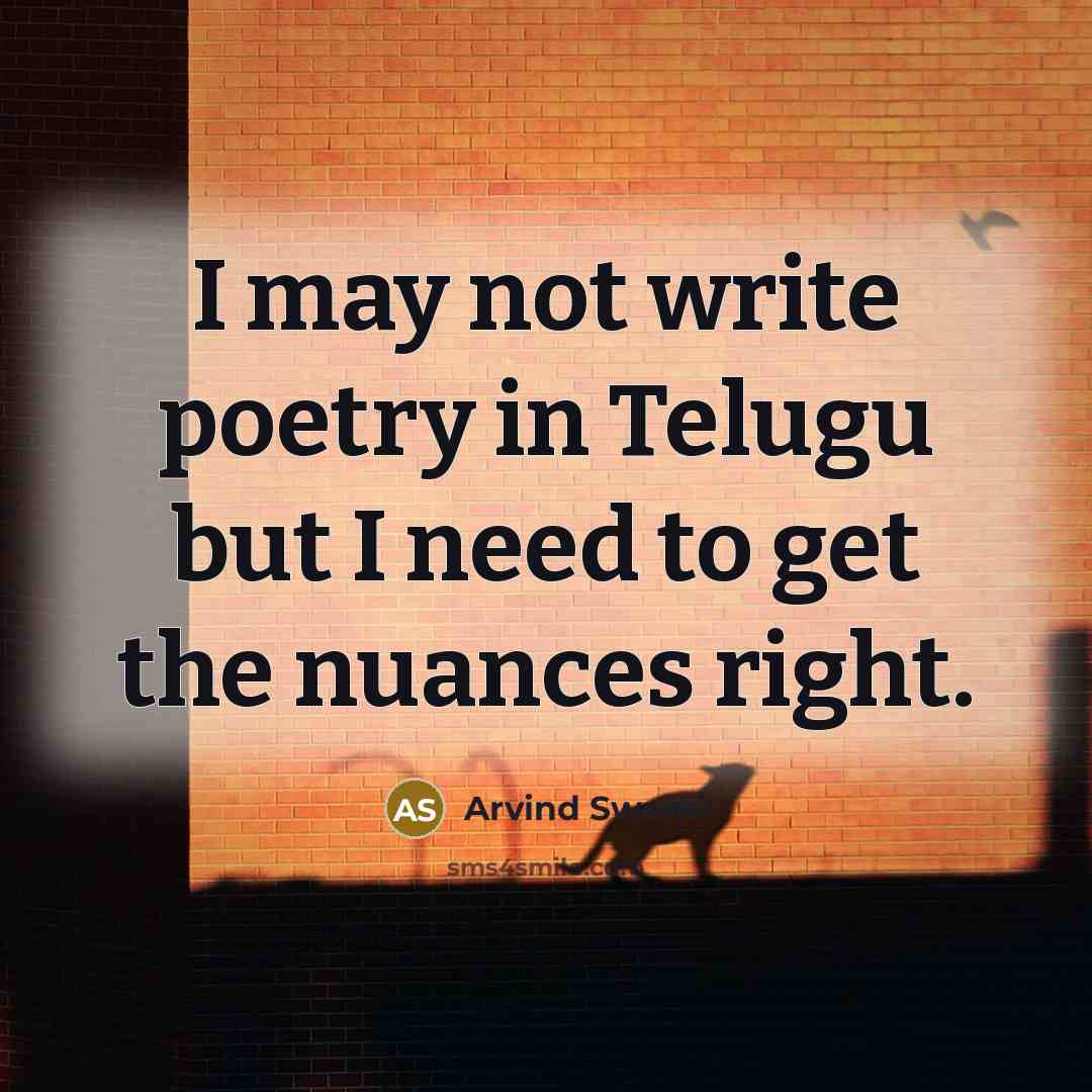 “I may not write poetry in Telugu but I need to get the nuances right.” quote by Arvind Swami
