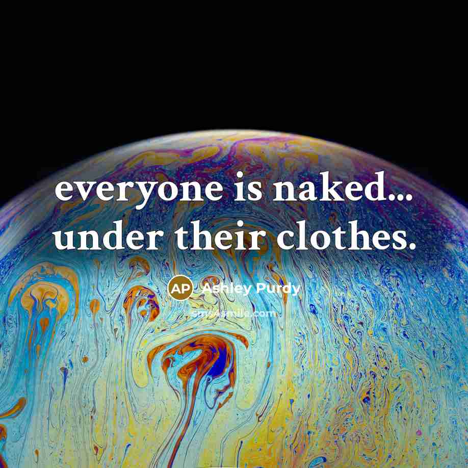 “everyone is naked... under their clothes.…” quote by Ashley Purdy