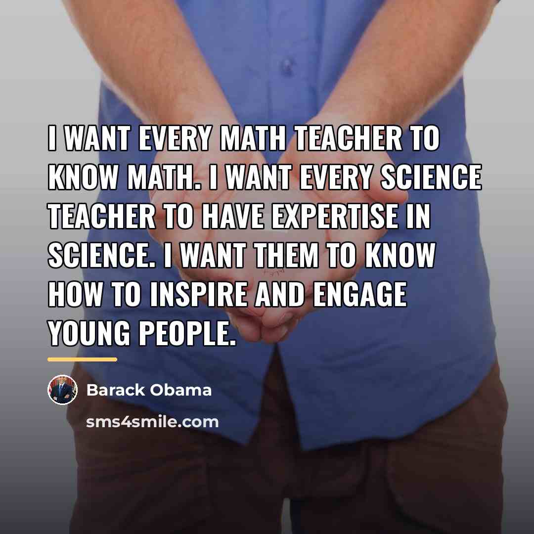 “I want every math teacher to know math. I want…” quote by Barack Obama