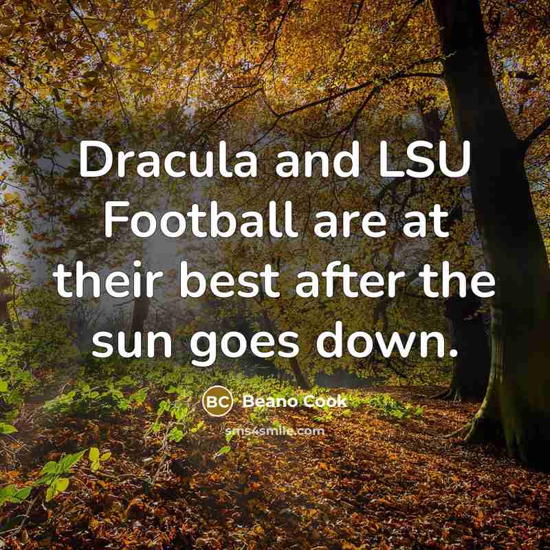 “Dracula and LSU Football are at their best after the sun goes down.” quote by Beano Cook