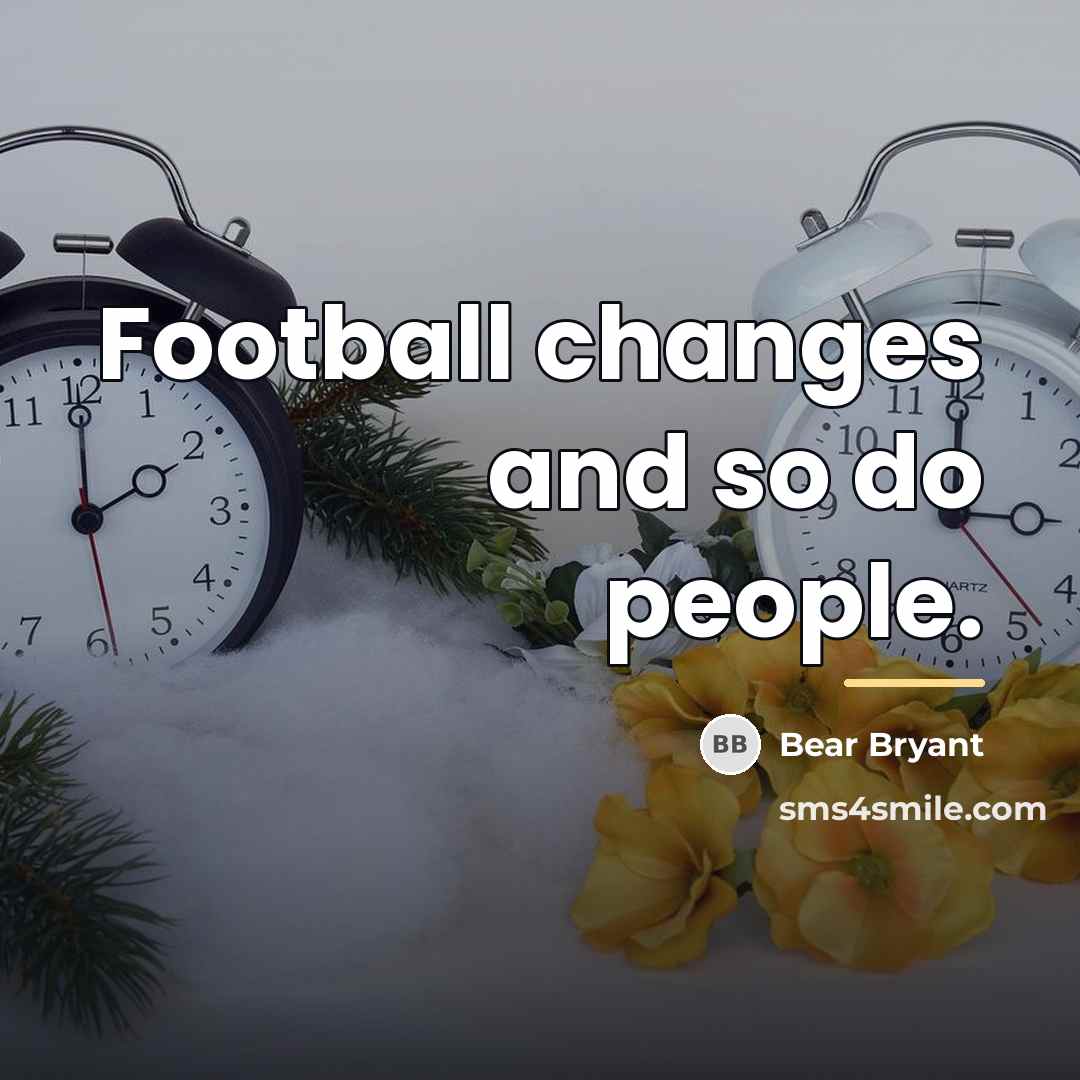 “Football changes and so do people.…” quote by Bear Bryant