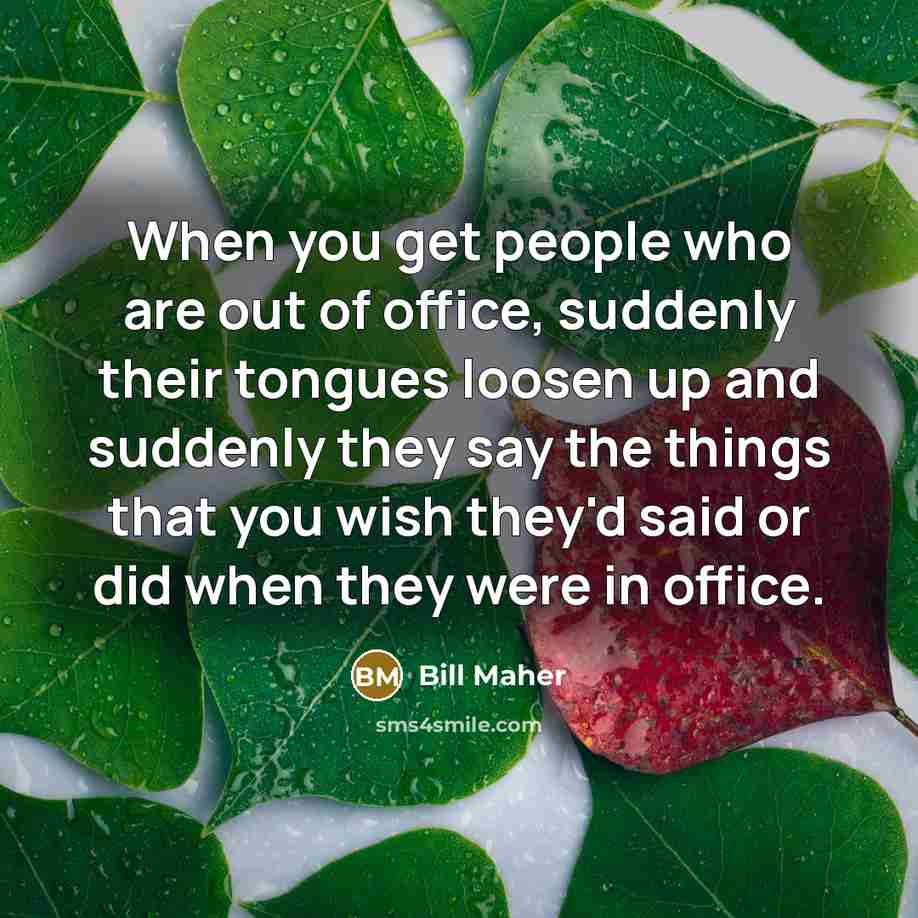 “When you get people who are out of office, suddenly…” quote by Bill Maher