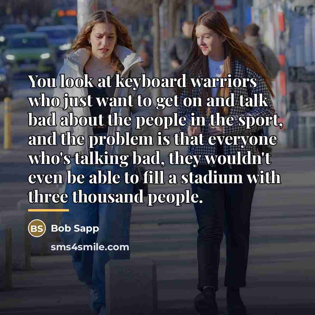 “You look at keyboard warriors who just want to get…” quote by Bob Sapp