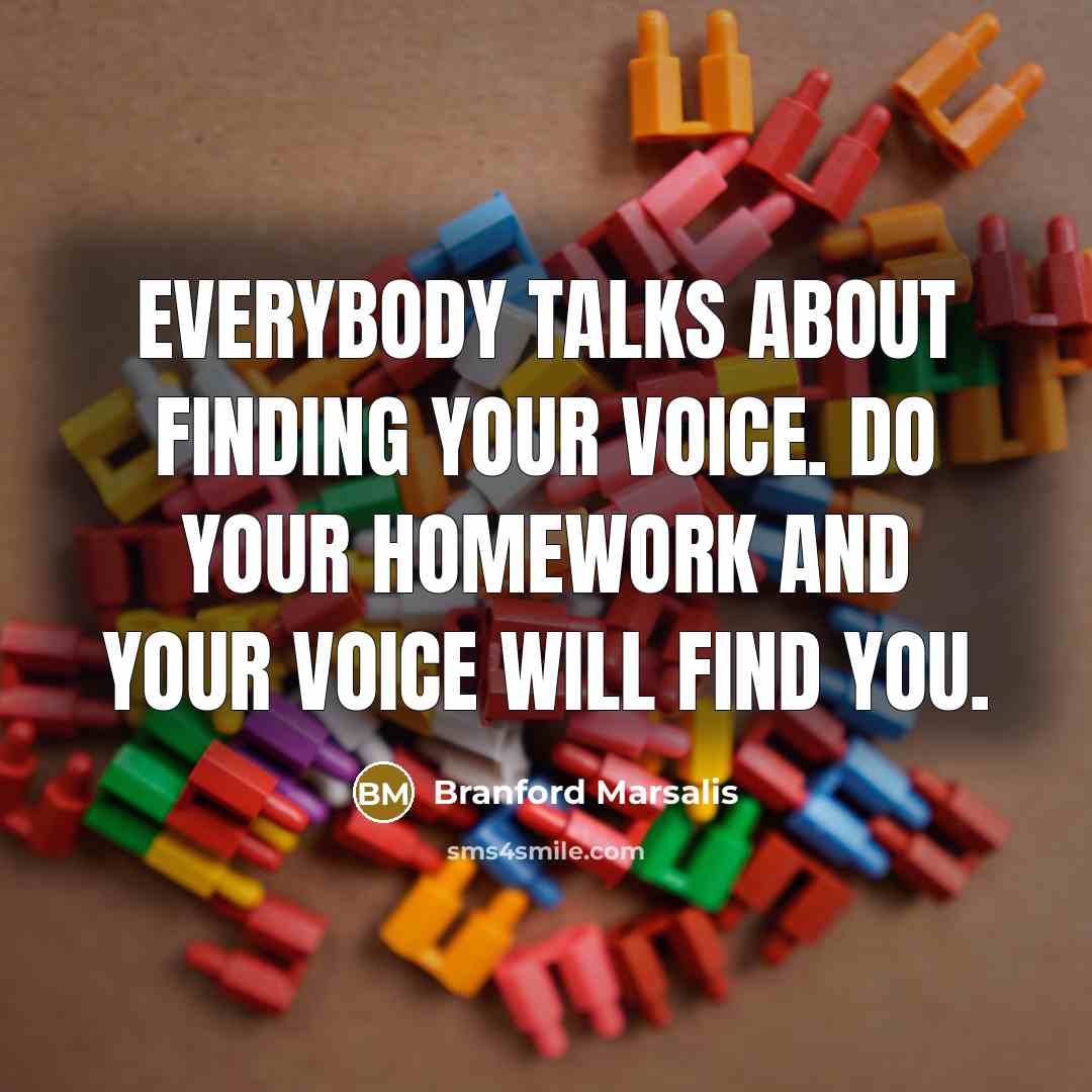 “Everybody talks about finding your voice. Do your homework and…” quote by Branford Marsalis