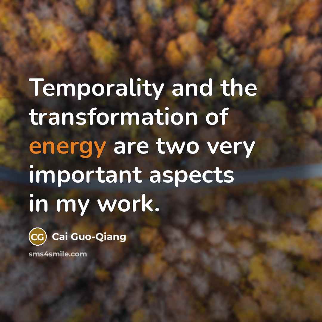 “Temporality and the transformation of energy are two very important…” quote by Cai Guo-Qiang