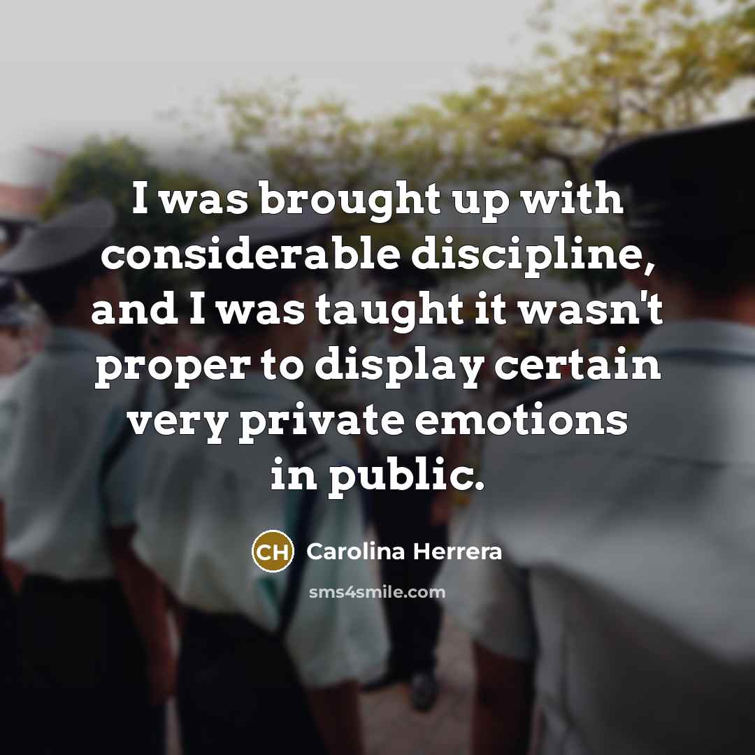 “I was brought up with considerable discipline, and I was…” quote by Carolina Herrera
