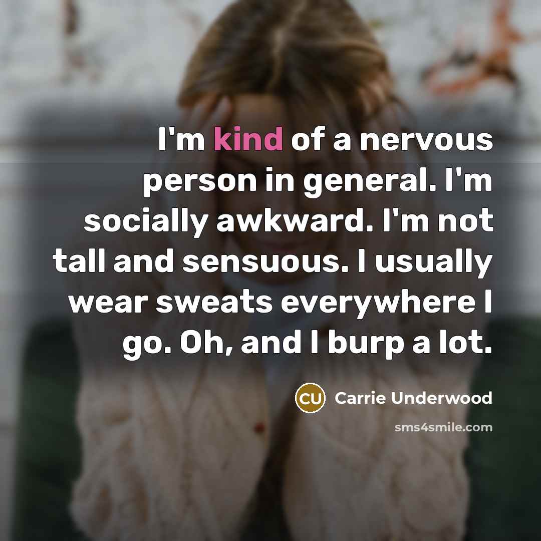 “I'm kind of a nervous person in general. I'm socially…” quote by Carrie Underwood