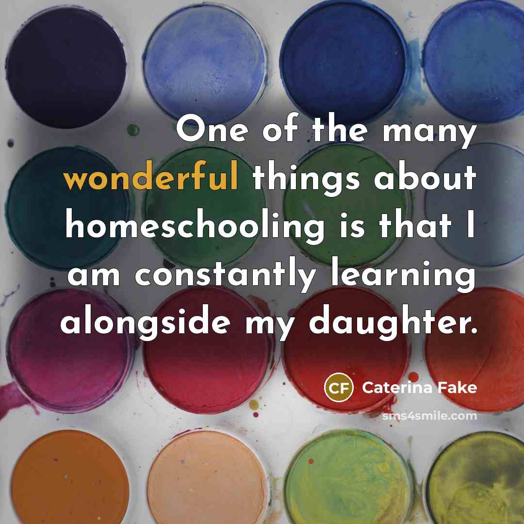 “One of the many wonderful things about homeschooling is that…” quote by Caterina Fake