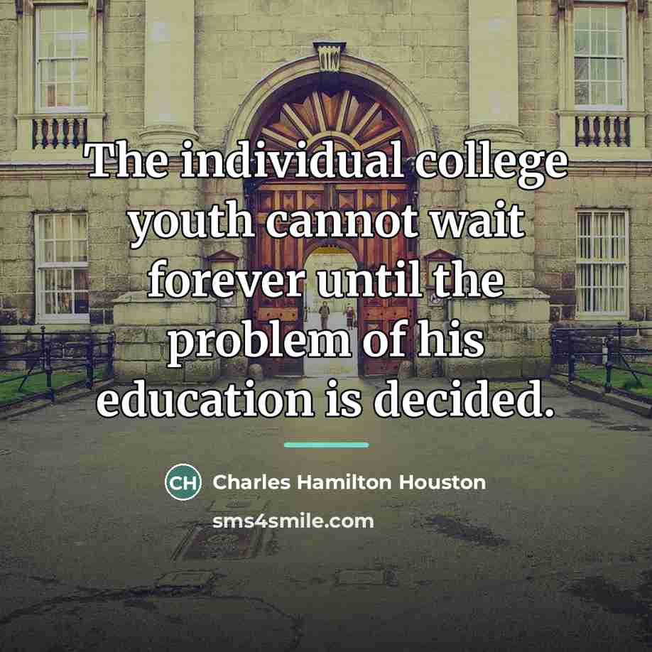 “The individual college youth cannot wait forever until the problem…” quote by Charles Hamilton Houston