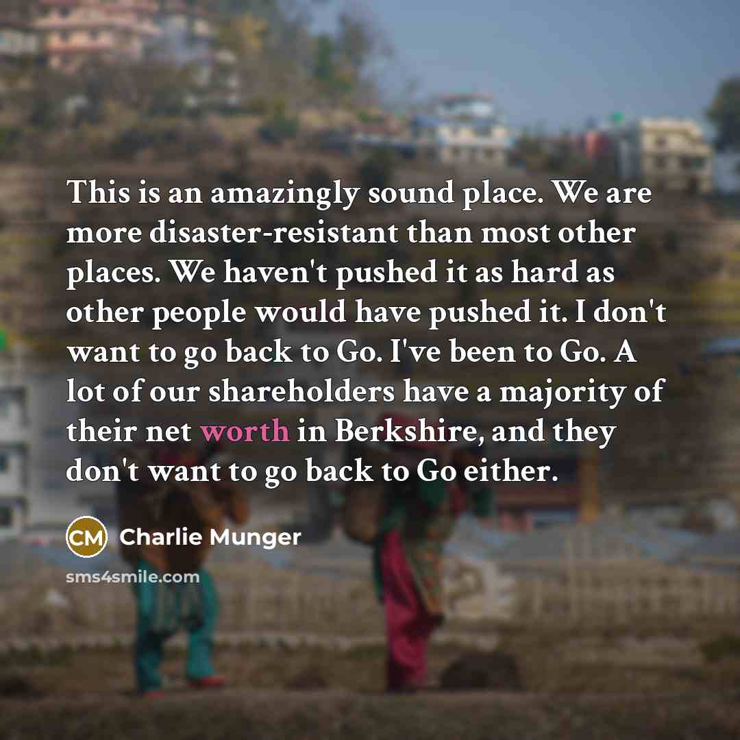 “This is an amazingly sound place. We are more disaster-resistant…” quote by Charlie Munger