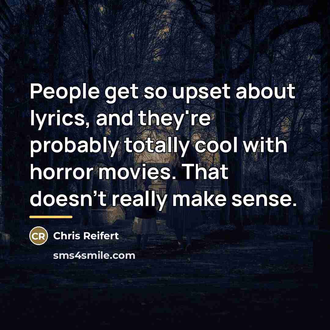 “People get so upset about lyrics, and they're probably totally…” quote by Chris Reifert