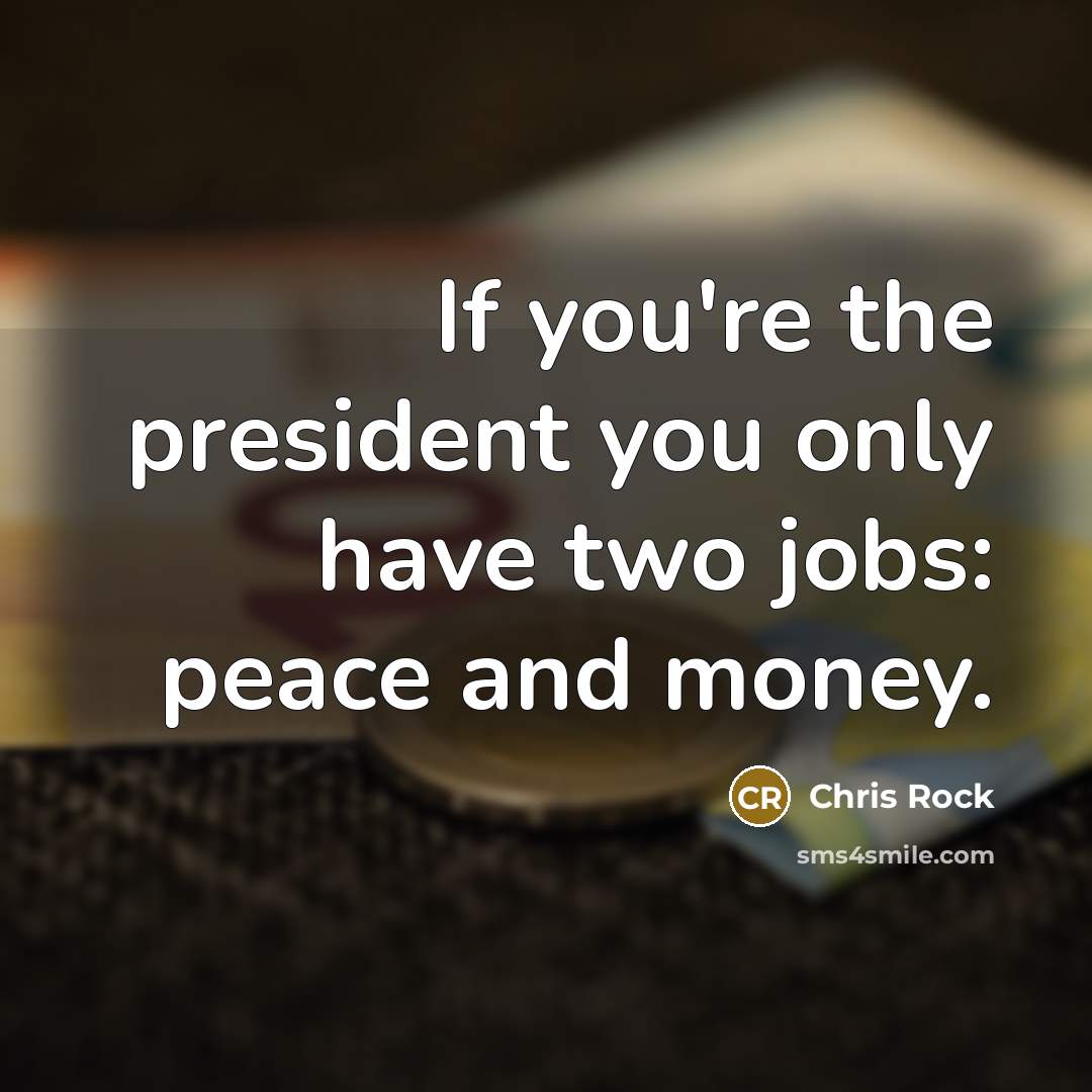 “If you're the president you only have two jobs: peace…” quote by Chris Rock