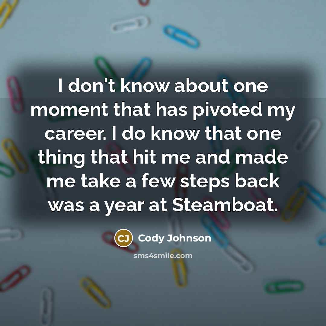“I don't know about one moment that has pivoted my…” quote by Cody Johnson