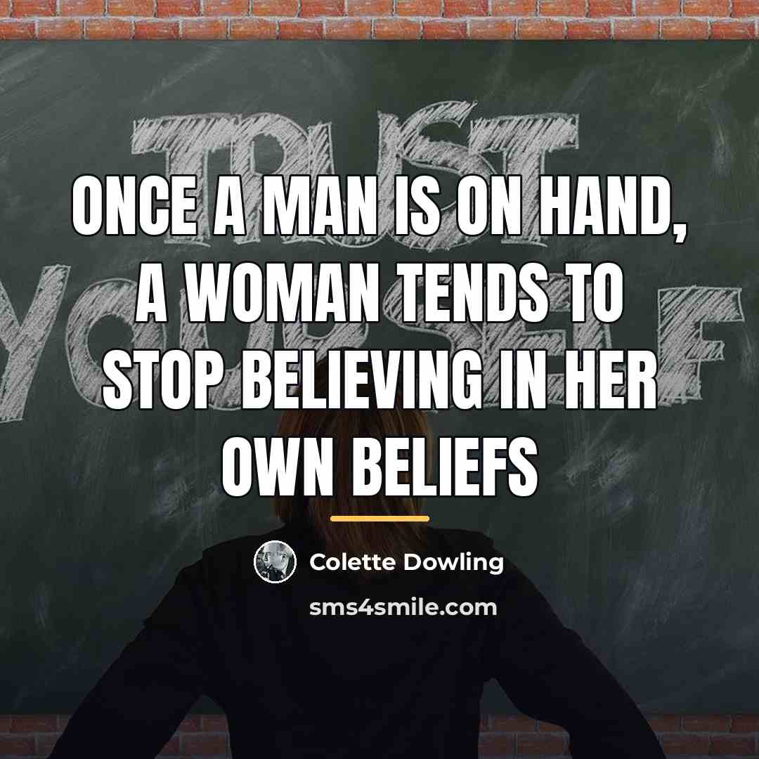 “Once a man is on hand, a woman tends to…” quote by Colette Dowling