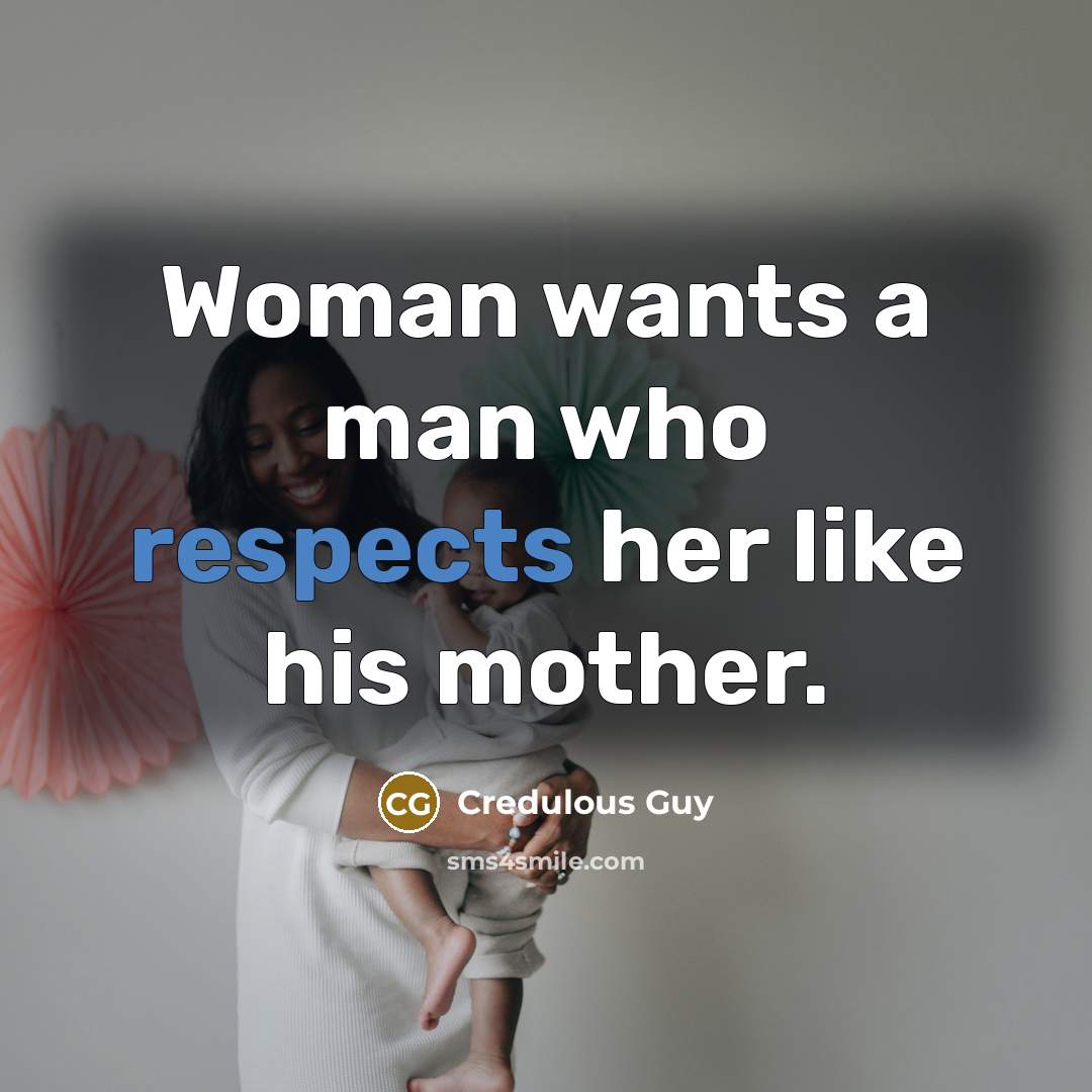 “Woman wants a man who respects her like his mother.…” quote by Credulous Guy