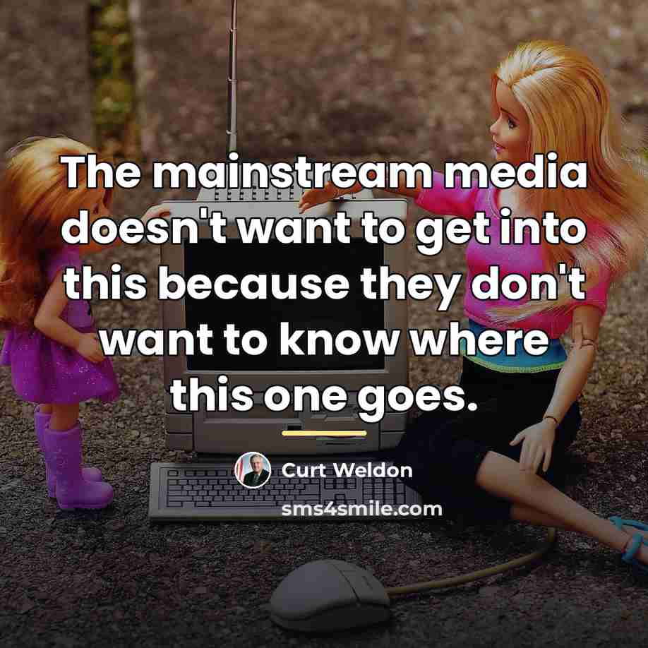 “The mainstream media doesn't want to get into this because…” quote by Curt Weldon