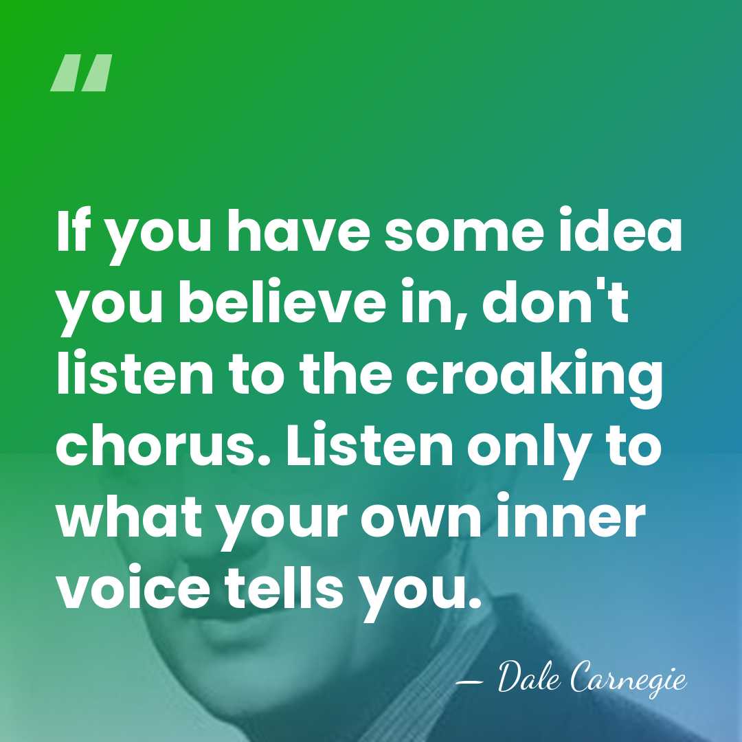 If you have some idea you believe in, don't listen to the&hellip; - Dale Carnegie