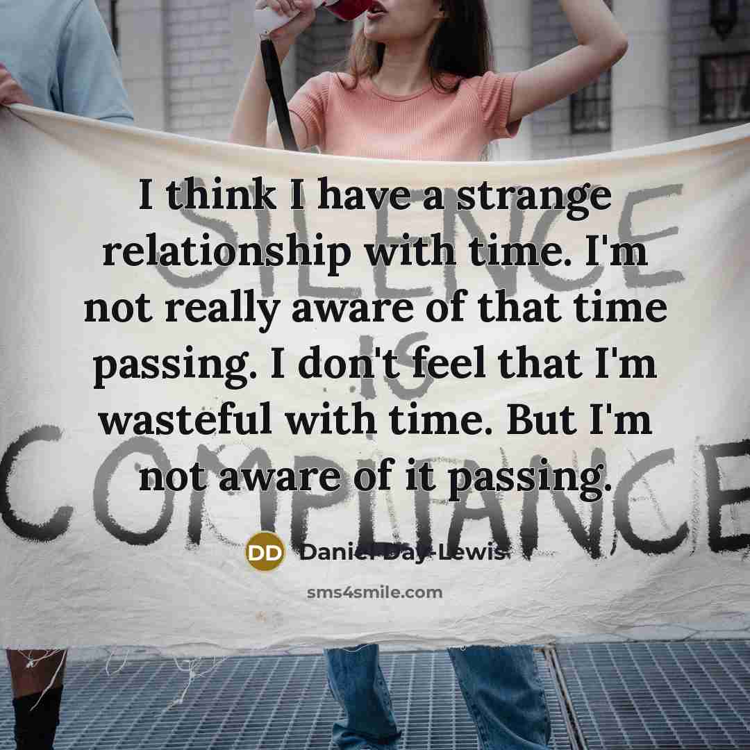 “I think I have a strange relationship with time. I'm…” quote by Daniel Day-Lewis