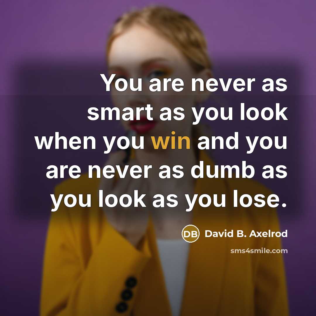“You are never as smart as you look when you…” quote by David B. Axelrod