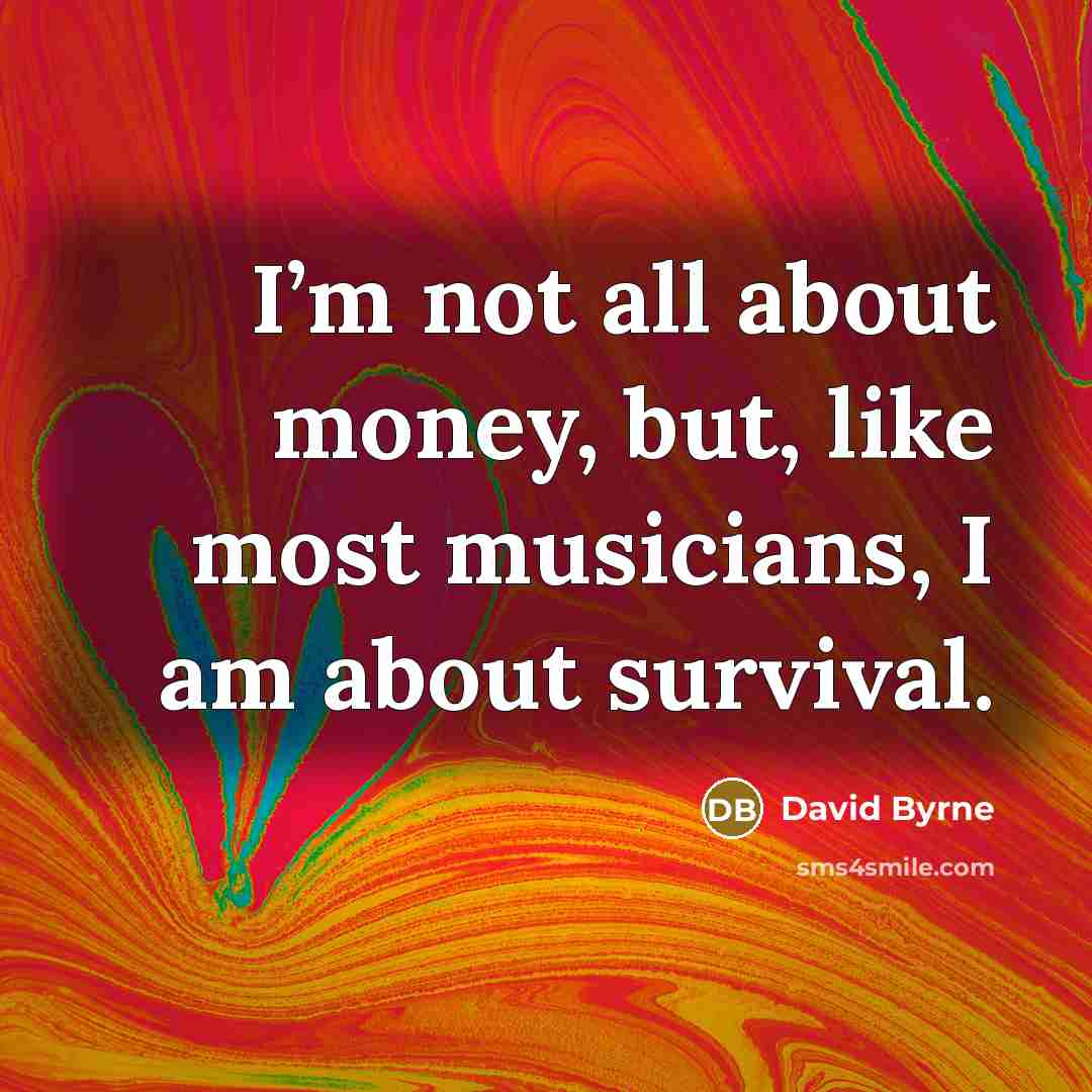 “I’m not all about money, but, like most musicians, I…” quote by David Byrne