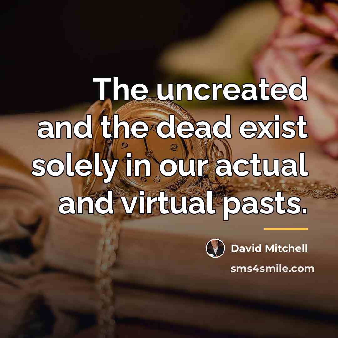 “The uncreated and the dead exist solely in our actual…” quote by David Mitchell