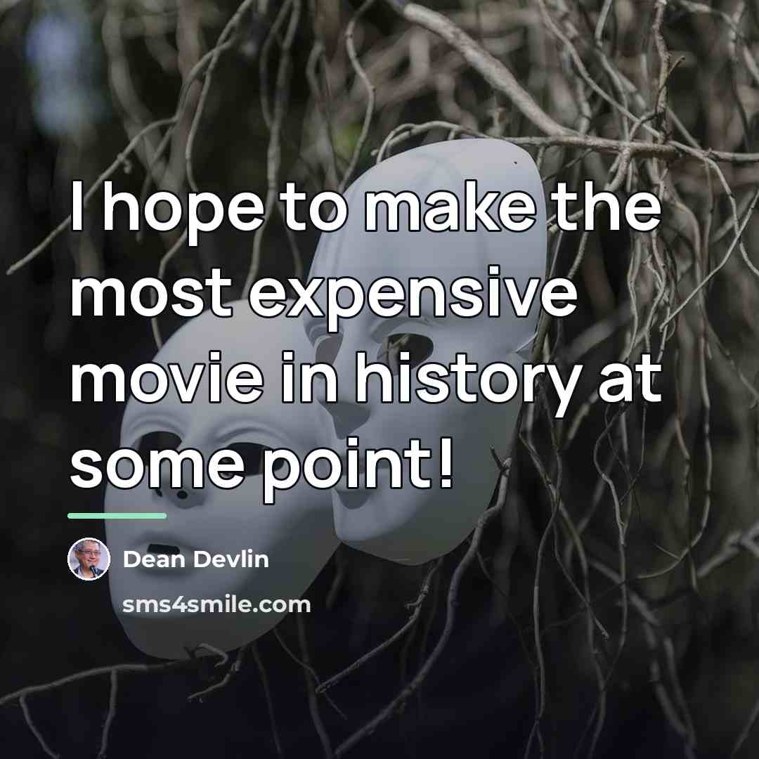 “I hope to make the most expensive movie in history…” quote by Dean Devlin
