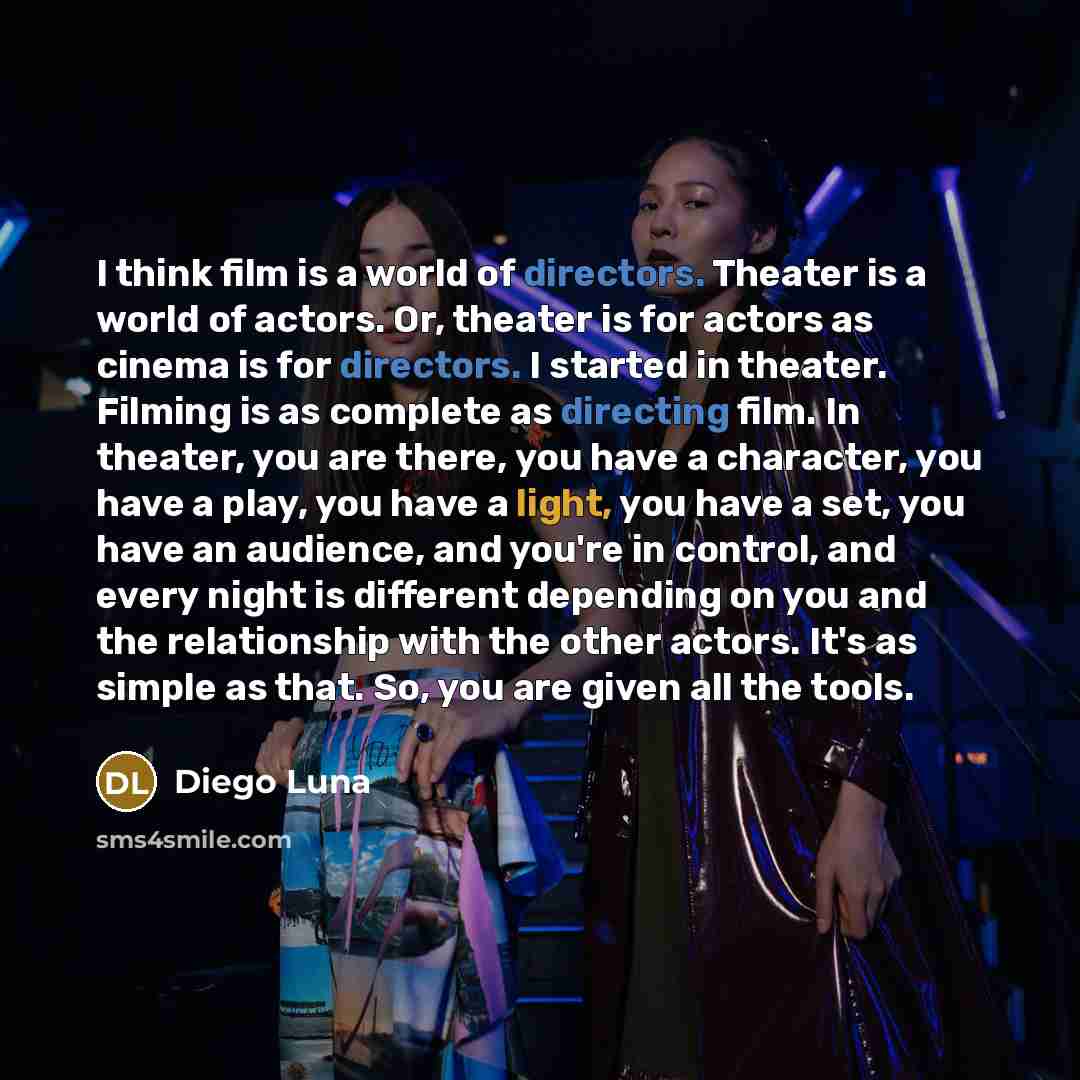 “I think film is a world of directors. Theater is…” quote by Diego Luna