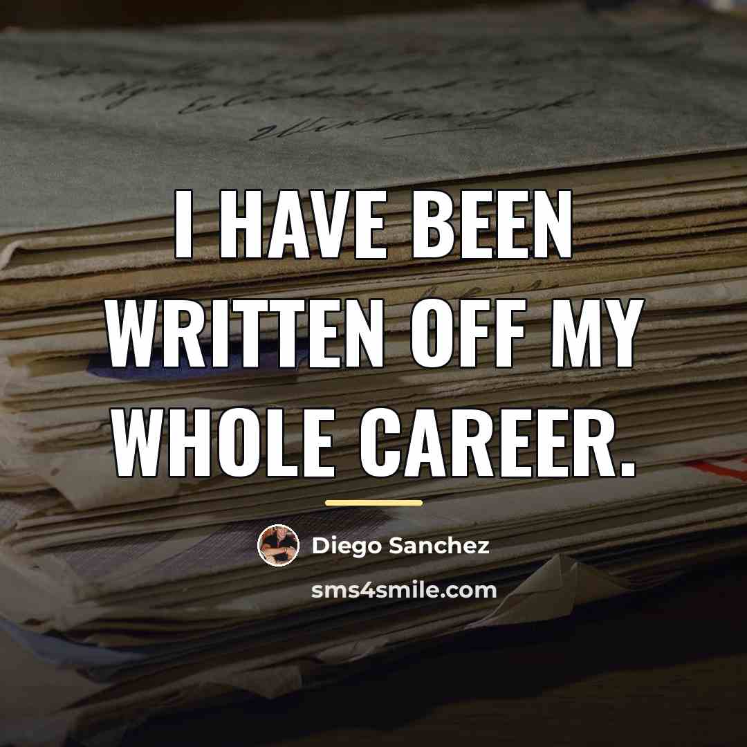 “I have been written off my whole career.…” quote by Diego Sanchez