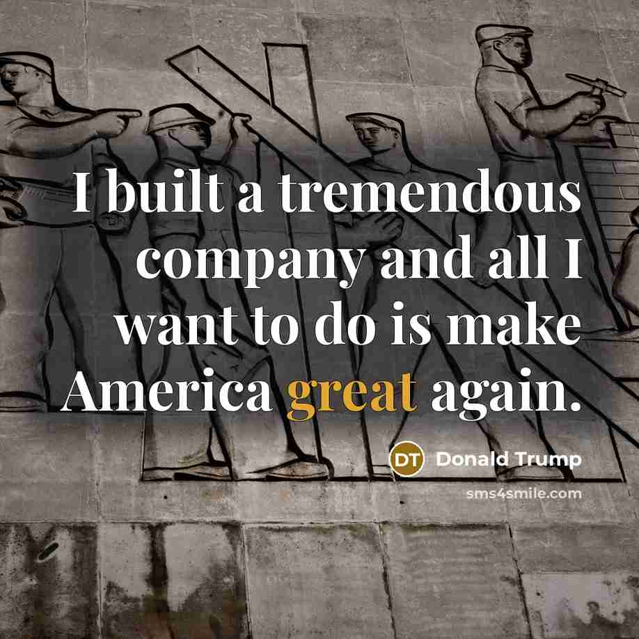 “I built a tremendous company and all I want to…” quote by Donald Trump
