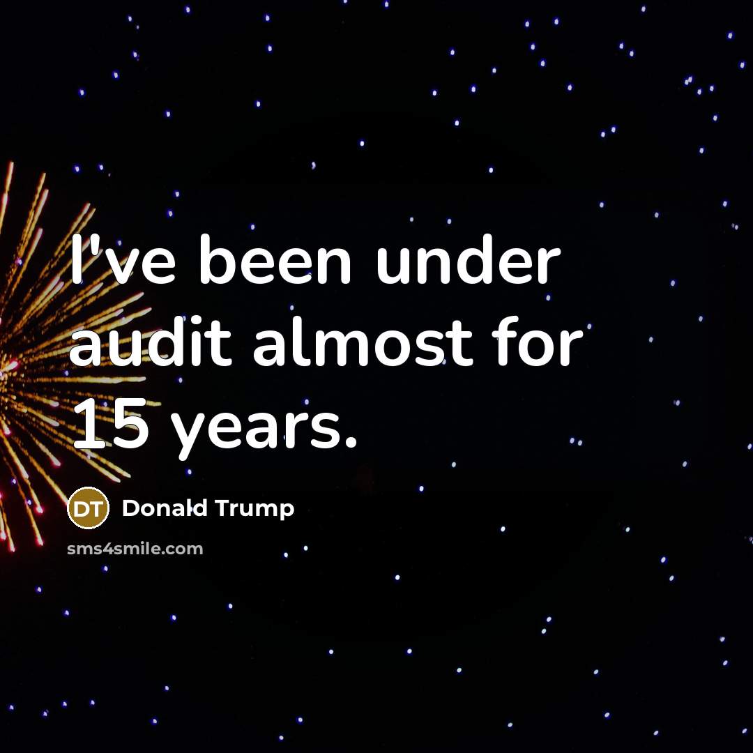 “I've been under audit almost for 15 years.…” quote by Donald Trump