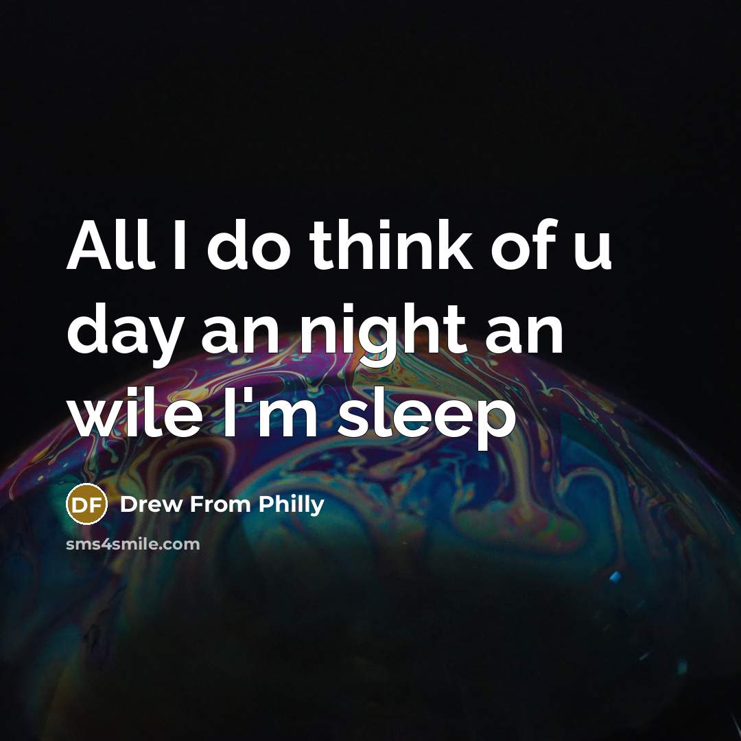 “All I do think of u day an night an wile I'm sleep” quote by Drew From Philly