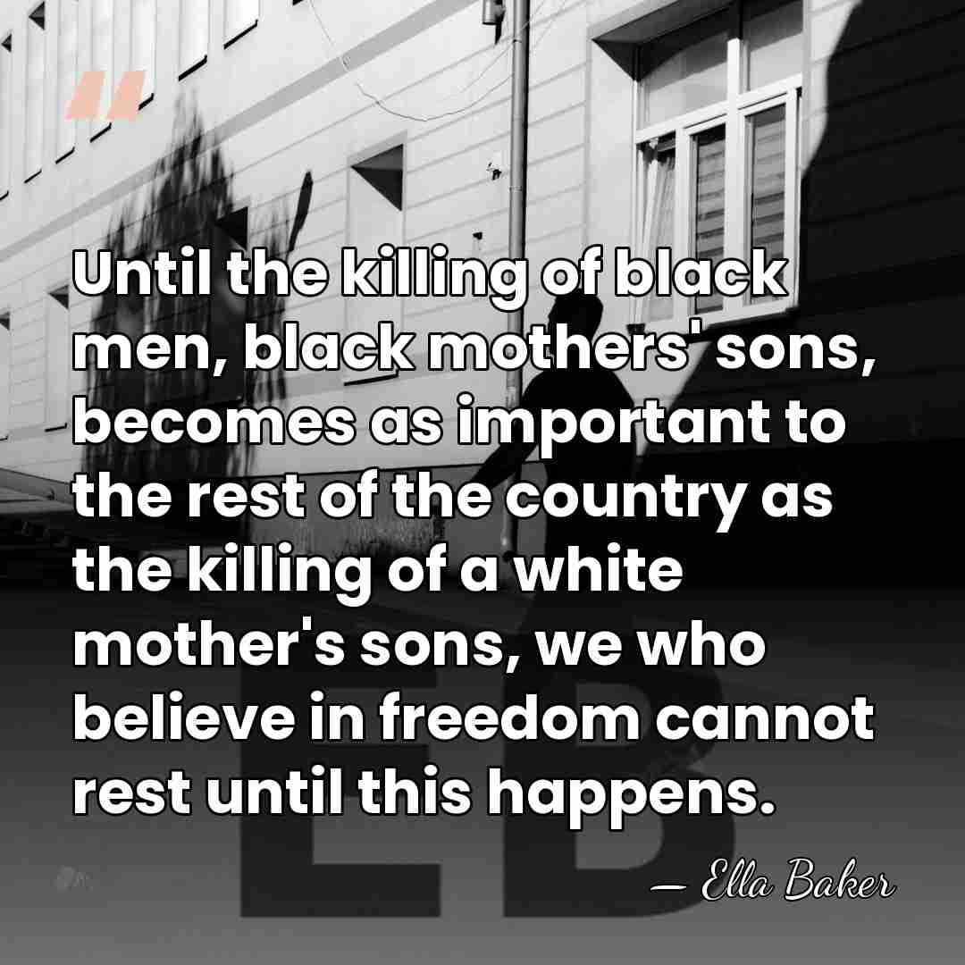 Until the killing of black men, black mothers' sons, becomes as important&hellip; - Ella Baker