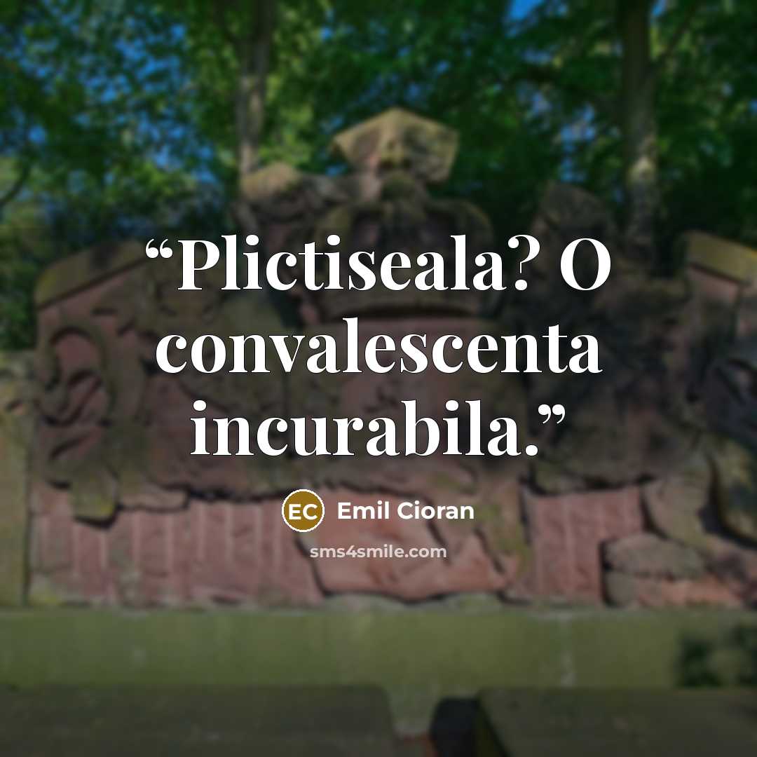 “Plictiseala? O convalescenta incurabila.” quote by Emil Cioran