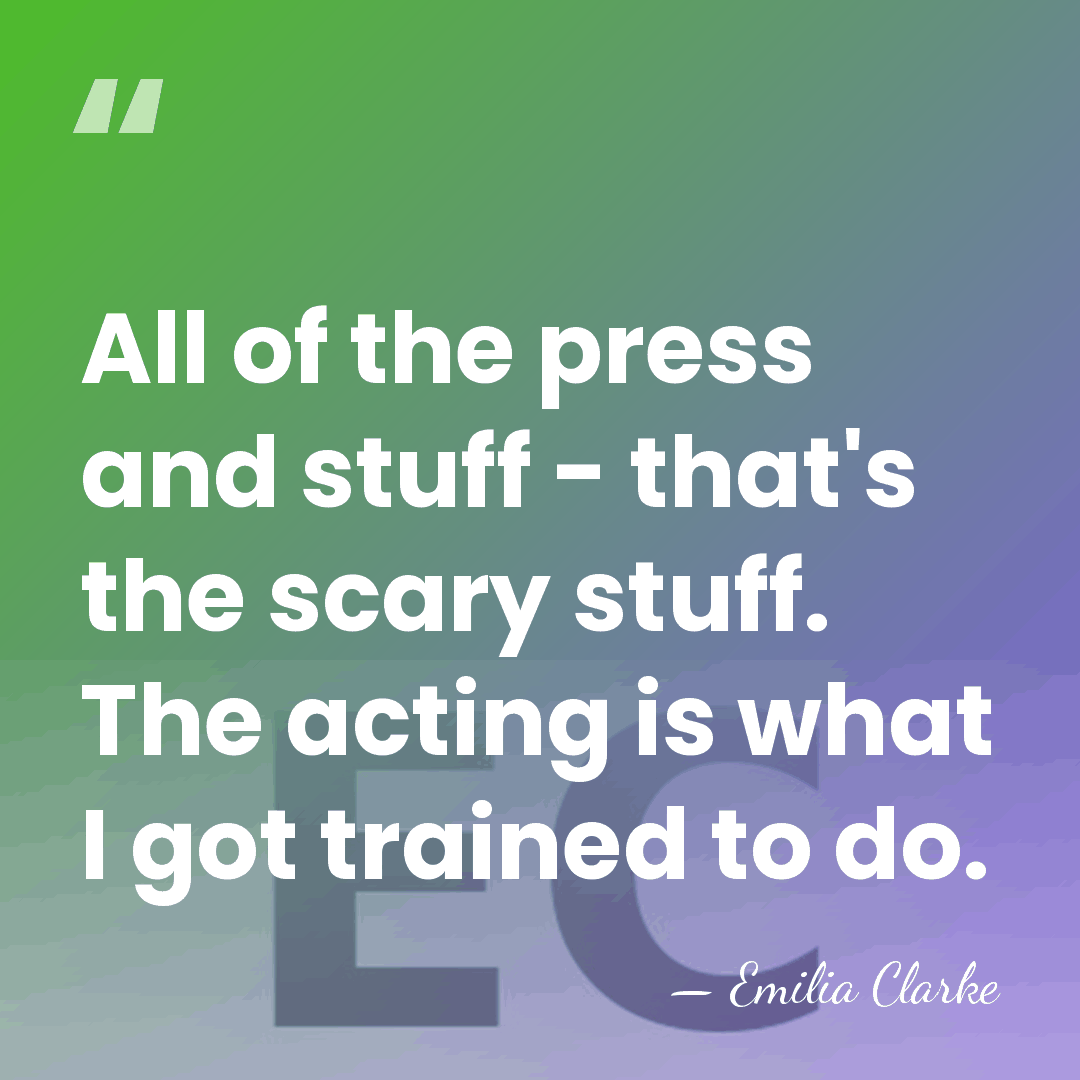 All of the press and stuff - that's the scary stuff. The&hellip; - Emilia Clarke