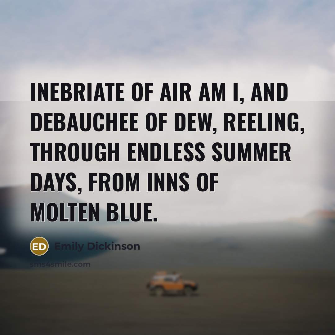 “Inebriate of air am I, And debauchee of dew, Reeling,…” quote by Emily Dickinson