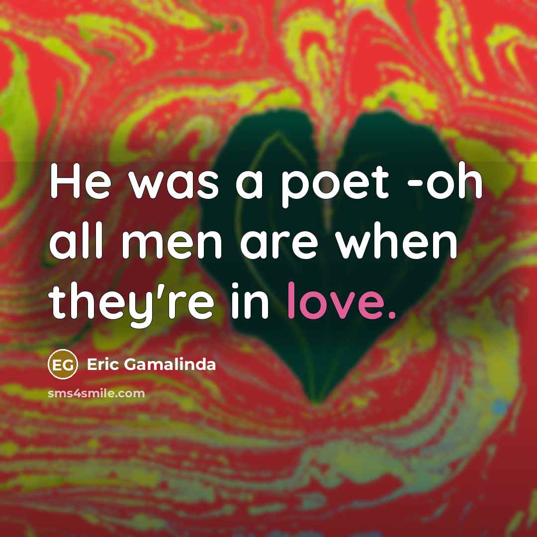 “He was a poet -oh all men are when they're…” quote by Eric Gamalinda