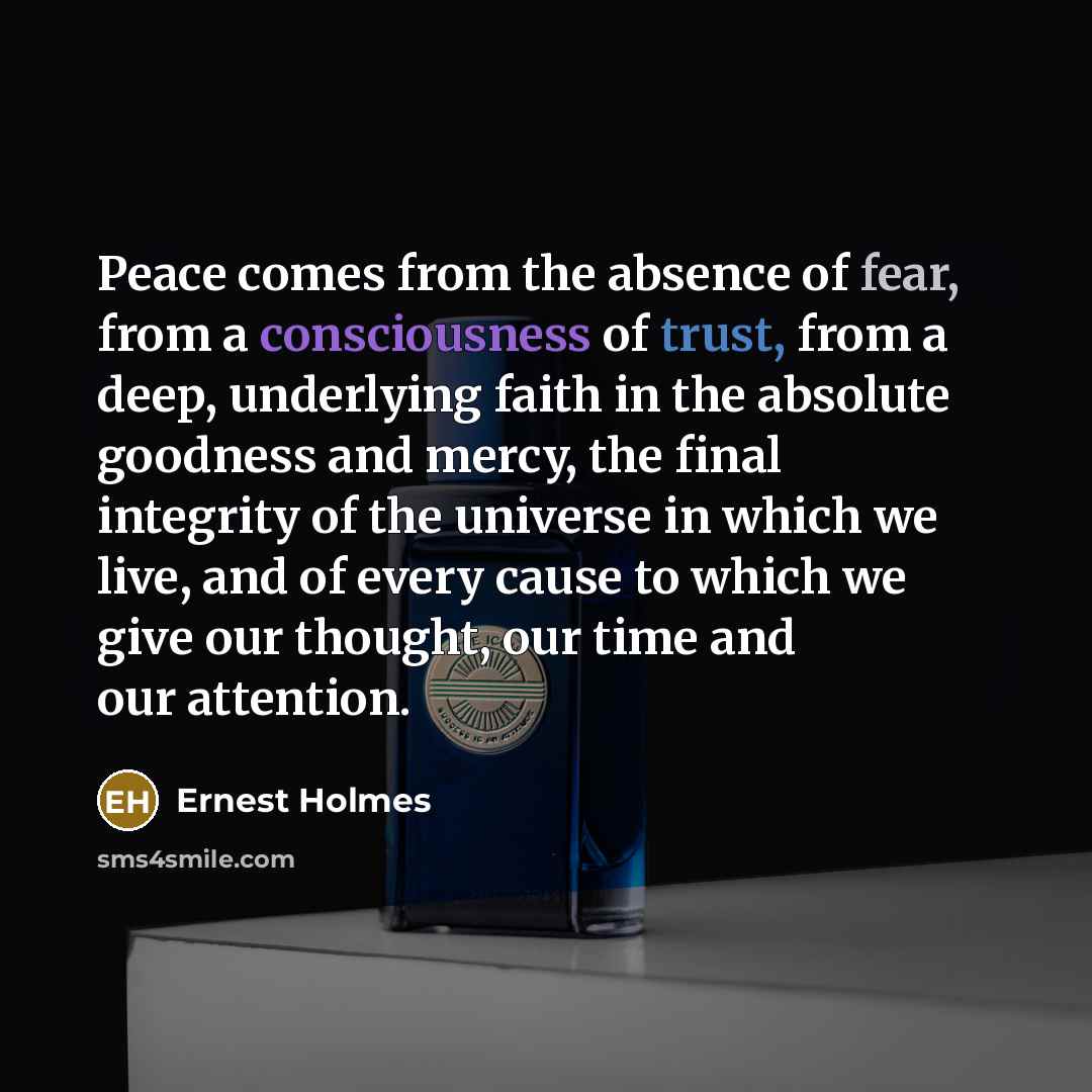 “Peace comes from the absence of fear, from a consciousness…” quote by Ernest Holmes