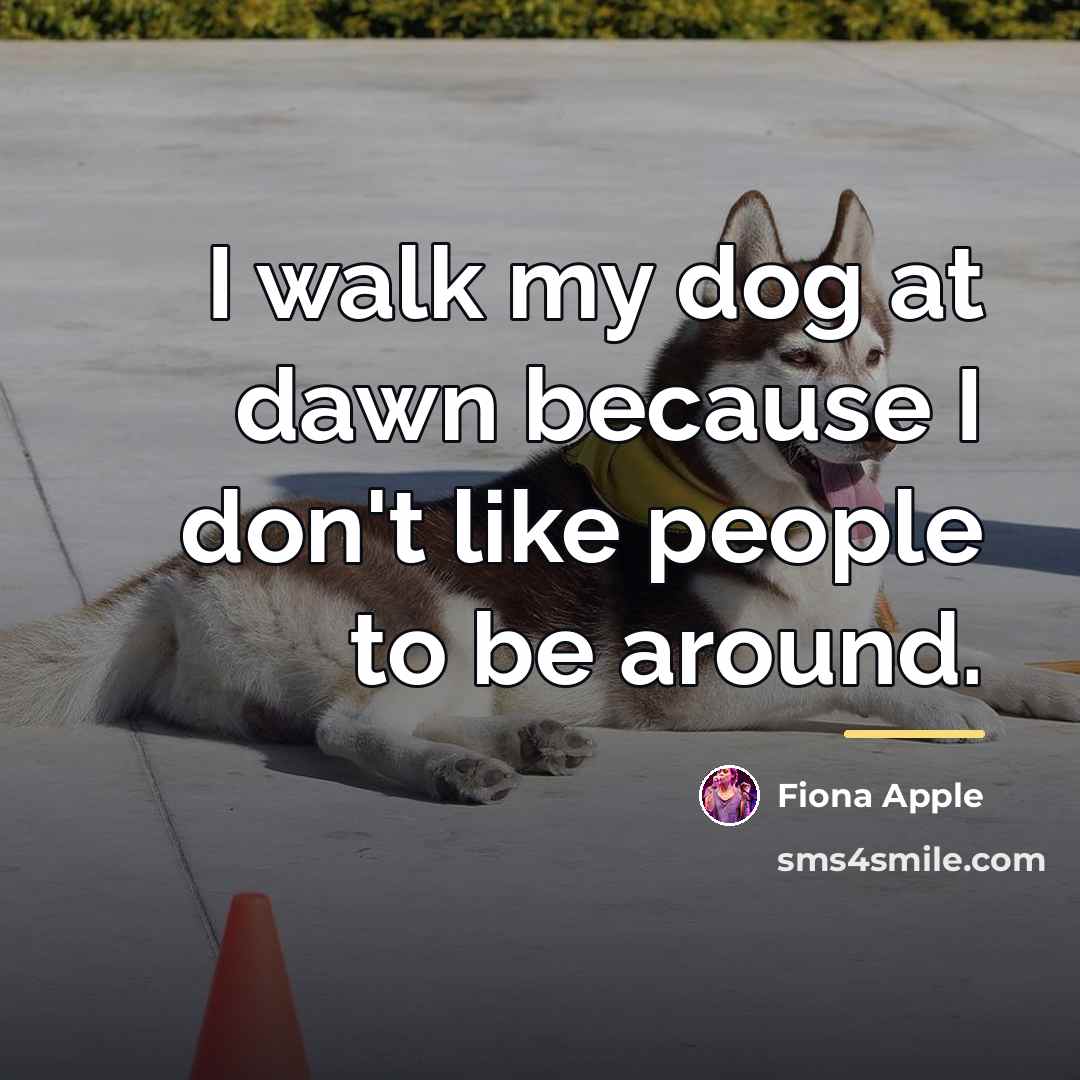 “I walk my dog at dawn because I don't like…” quote by Fiona Apple