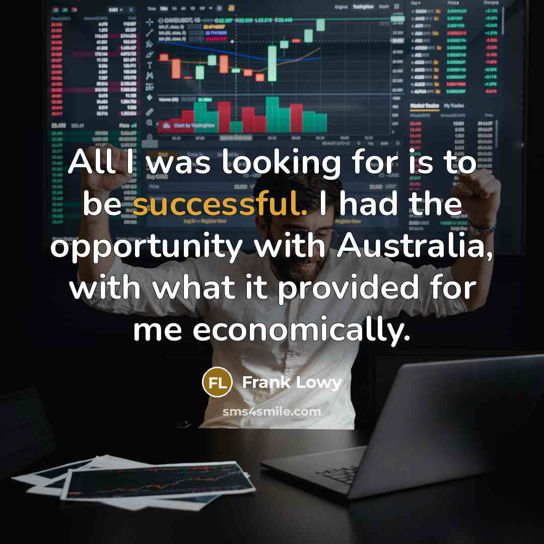 “All I was looking for is to be successful. I…” quote by Frank Lowy