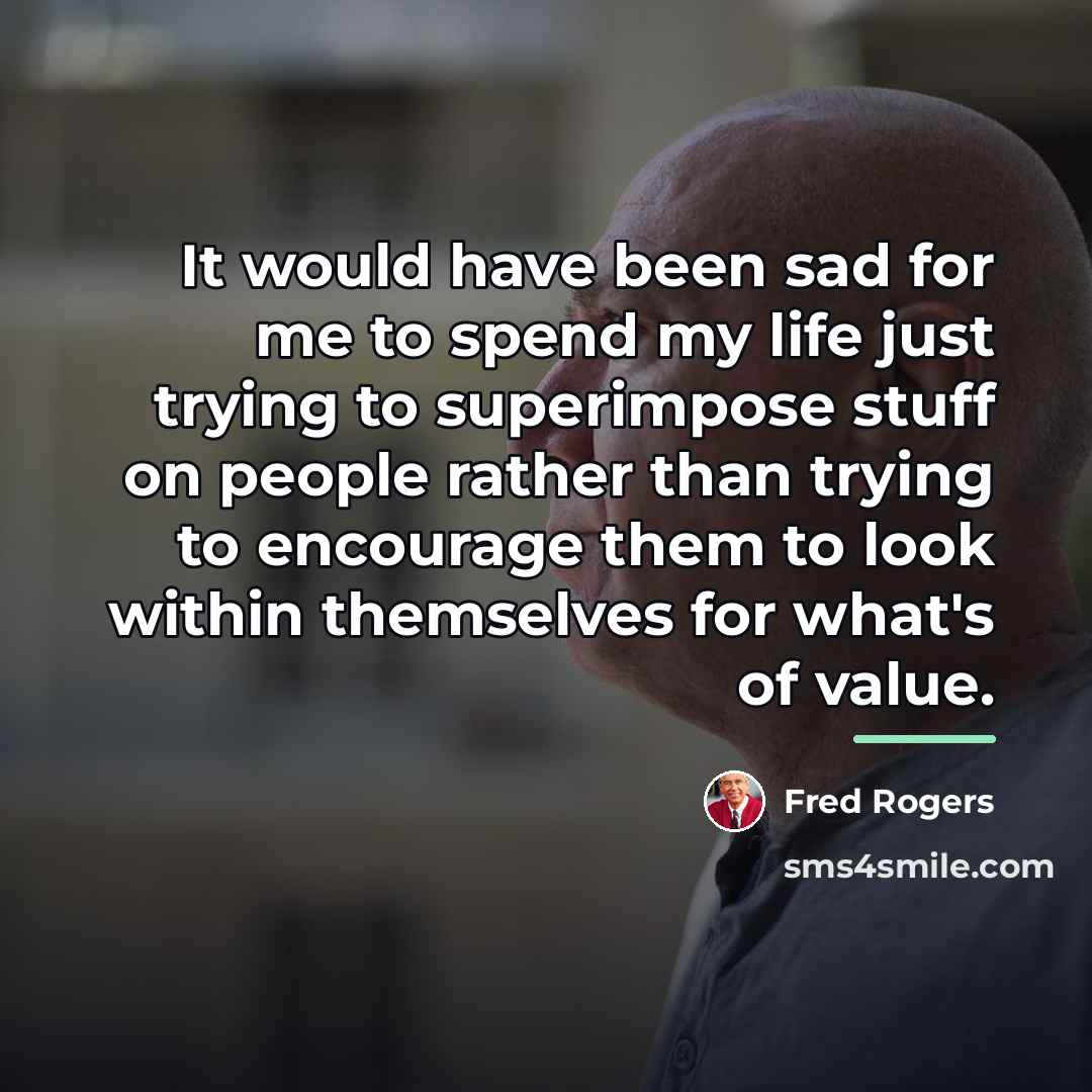 “It would have been sad for me to spend my…” quote by Fred Rogers