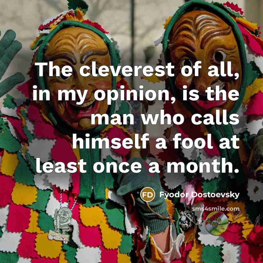 “The cleverest of all, in my opinion, is the man who calls himself a fool at least once a month.” quote by Fyodor Dostoevsky
