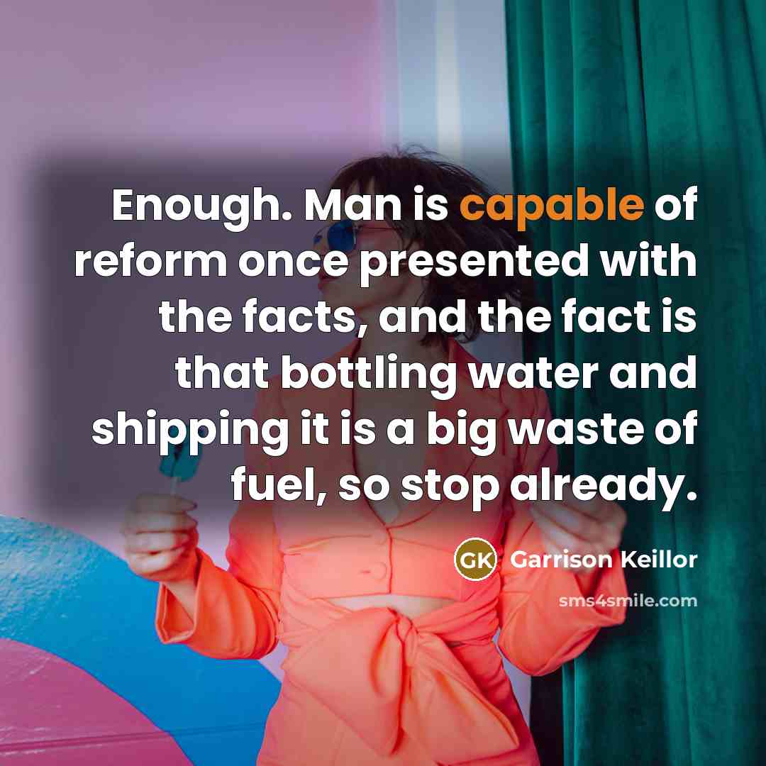 “Enough. Man is capable of reform once presented with the…” quote by Garrison Keillor