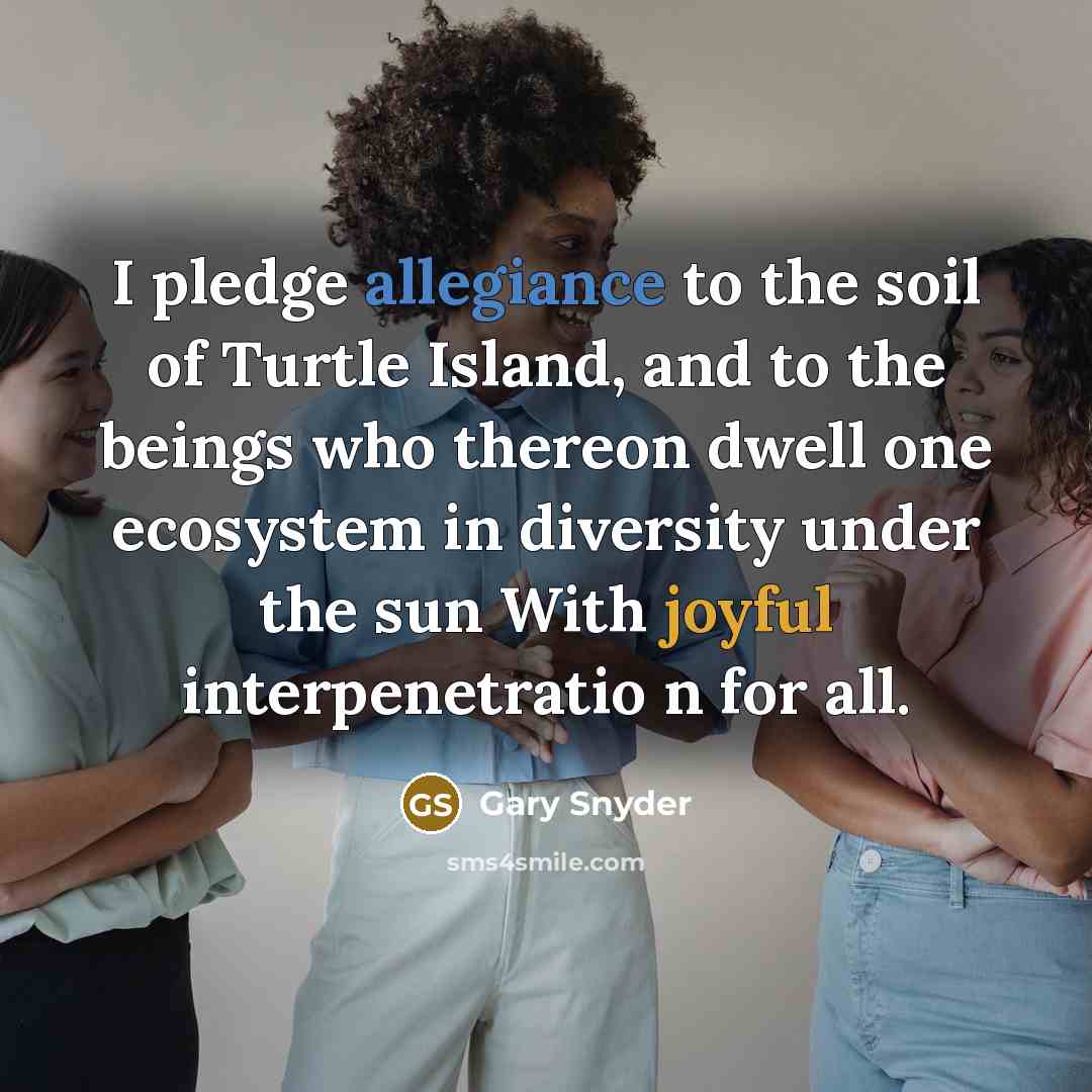 “I pledge allegiance to the soil of Turtle Island, and…” quote by Gary Snyder